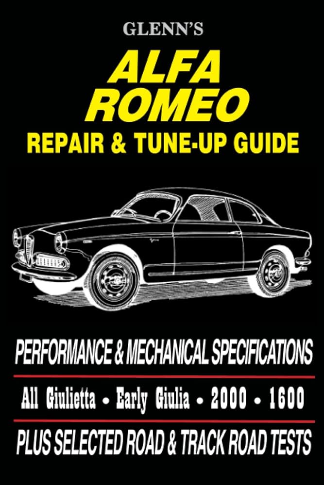 Glenn's Alfa Romeo Repair & Tune-up Guide: Performance & Mechanical Specifications: All Giulietta, Early Giulia (2000, 1600) cover image