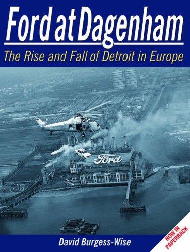 Ford at Dagenham : the rise and fall of Detroit in Europe